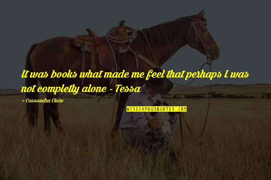 Alone Feel Quotes By Cassandra Clare: It was books what made me feel that