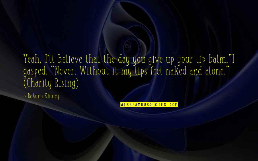 Alone Feel Quotes By DeAnna Kinney: Yeah, I'll believe that the day you give