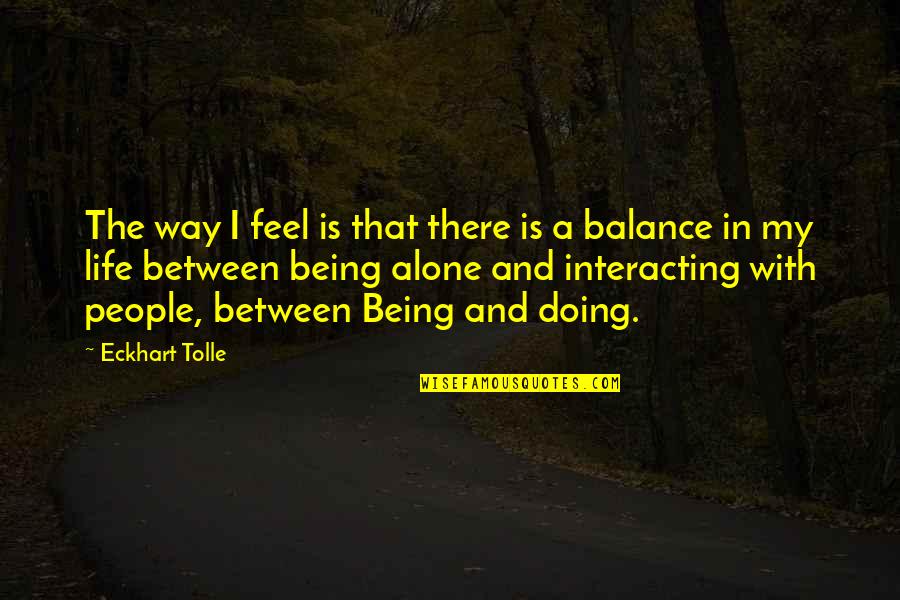 Alone Feel Quotes By Eckhart Tolle: The way I feel is that there is