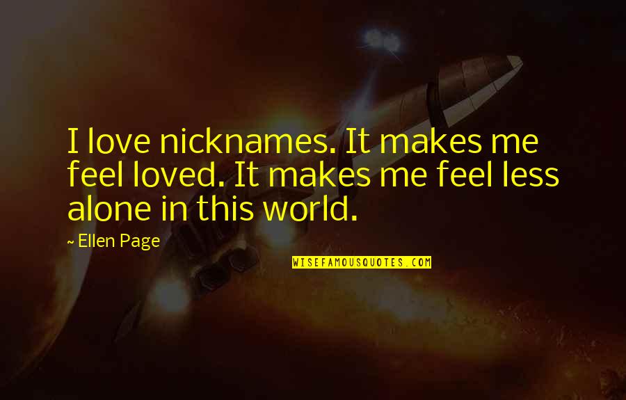 Alone Feel Quotes By Ellen Page: I love nicknames. It makes me feel loved.