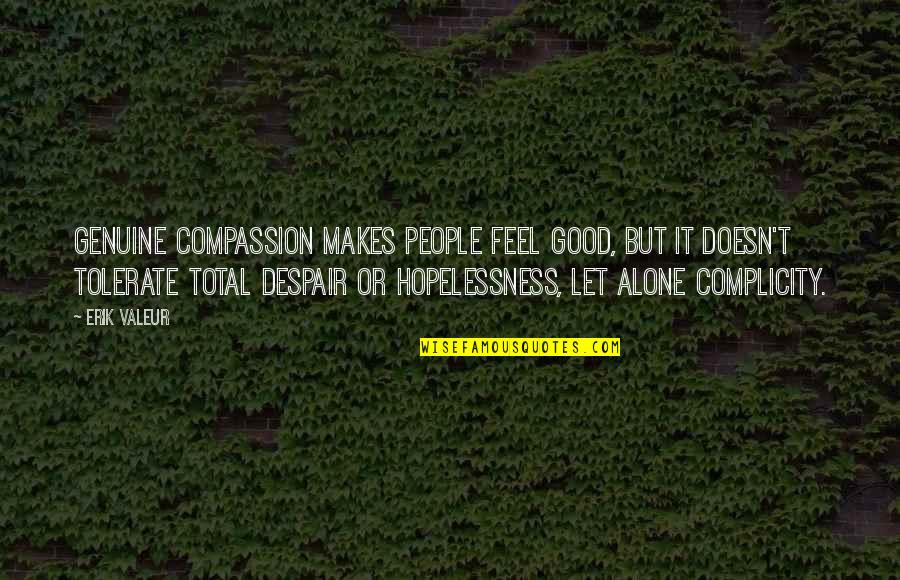 Alone Feel Quotes By Erik Valeur: Genuine compassion makes people feel good, but it