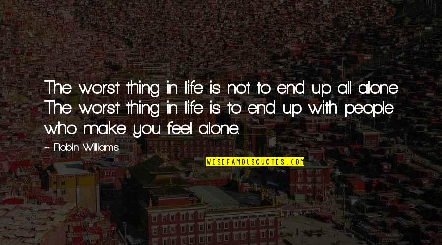 Alone Feel Quotes By Robin Williams: The worst thing in life is not to