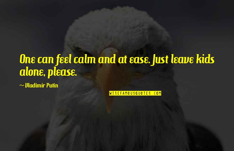 Alone Feel Quotes By Vladimir Putin: One can feel calm and at ease. Just