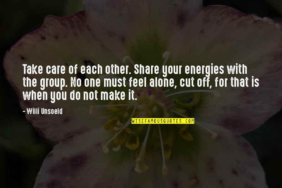 Alone Feel Quotes By Willi Unsoeld: Take care of each other. Share your energies