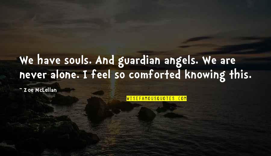 Alone Feel Quotes By Zoe McLellan: We have souls. And guardian angels. We are