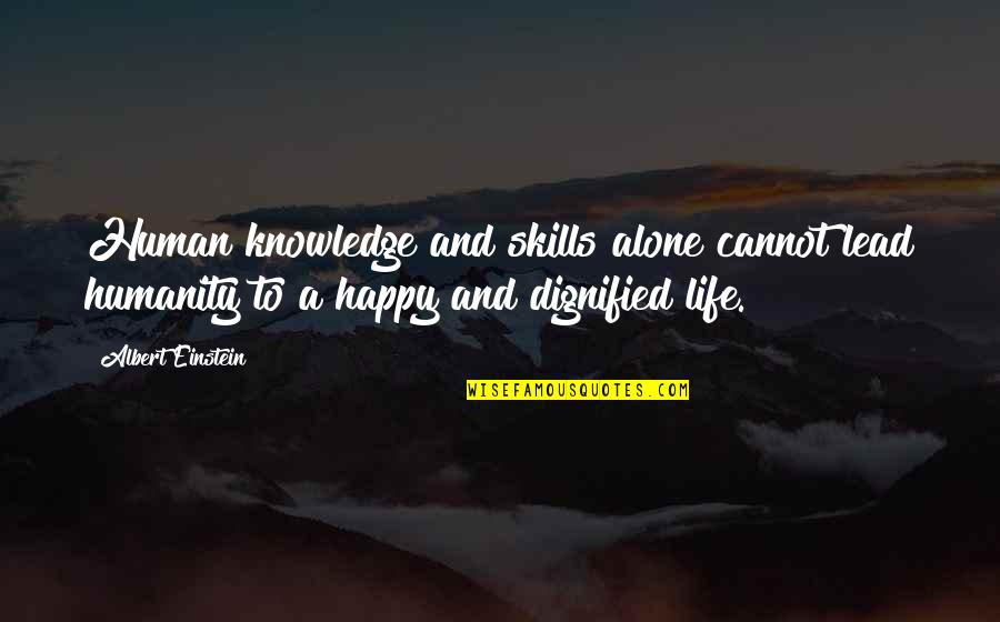 Alone Happy Quotes By Albert Einstein: Human knowledge and skills alone cannot lead humanity