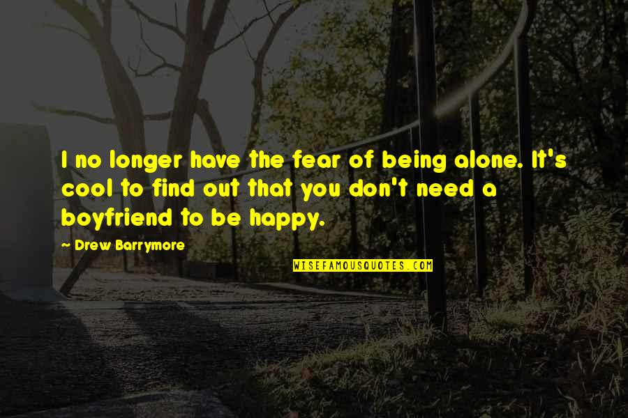 Alone Happy Quotes By Drew Barrymore: I no longer have the fear of being