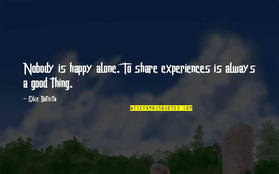 Alone Happy Quotes By Eike Batista: Nobody is happy alone. To share experiences is