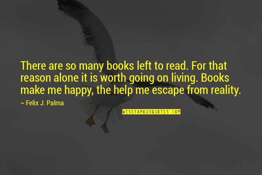 Alone Happy Quotes By Felix J. Palma: There are so many books left to read.