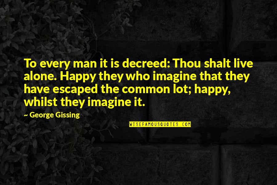 Alone Happy Quotes By George Gissing: To every man it is decreed: Thou shalt