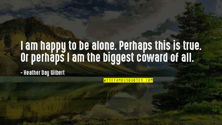 Alone Happy Quotes By Heather Day Gilbert: I am happy to be alone. Perhaps this