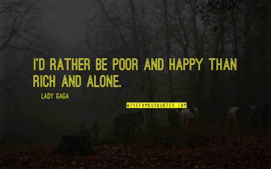 Alone Happy Quotes By Lady Gaga: I'd rather be poor and happy than rich