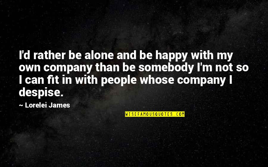 Alone Happy Quotes By Lorelei James: I'd rather be alone and be happy with