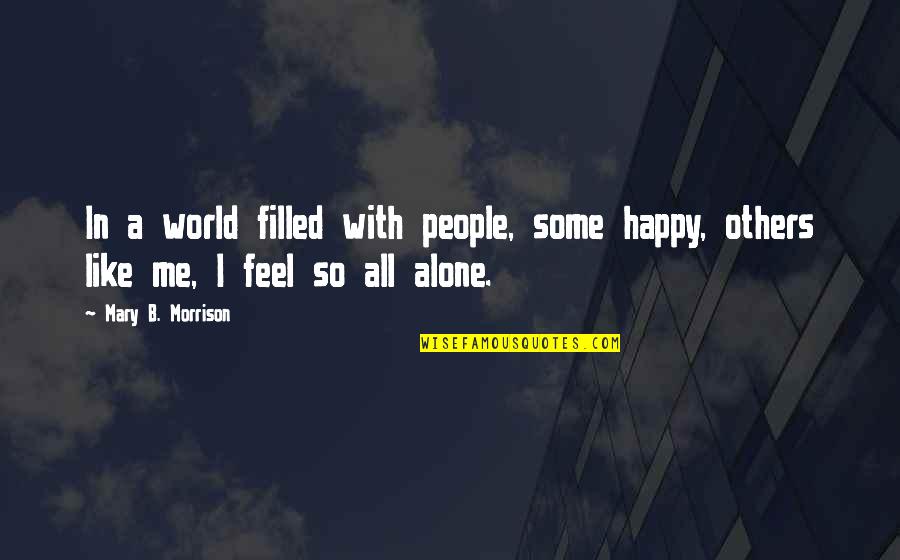 Alone Happy Quotes By Mary B. Morrison: In a world filled with people, some happy,