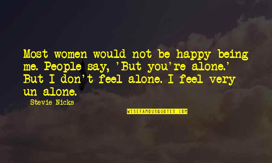 Alone Happy Quotes By Stevie Nicks: Most women would not be happy being me.
