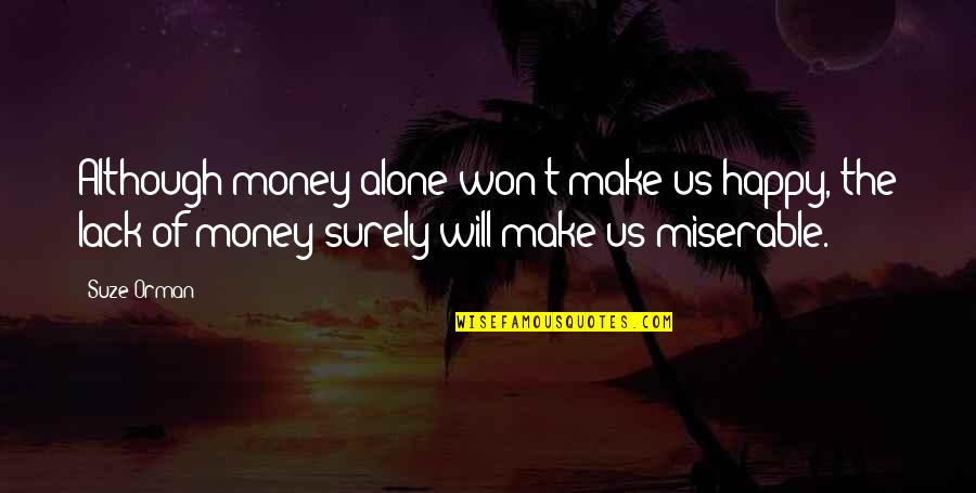 Alone Happy Quotes By Suze Orman: Although money alone won't make us happy, the