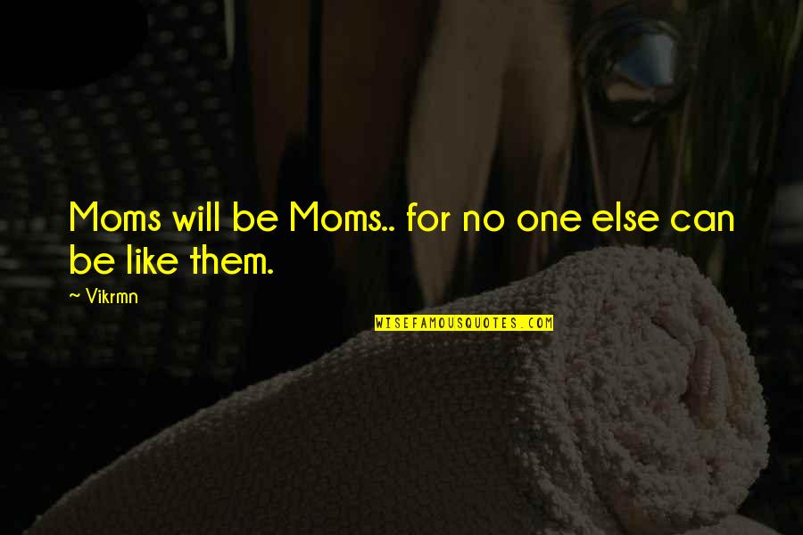 Alone Happy Quotes By Vikrmn: Moms will be Moms.. for no one else