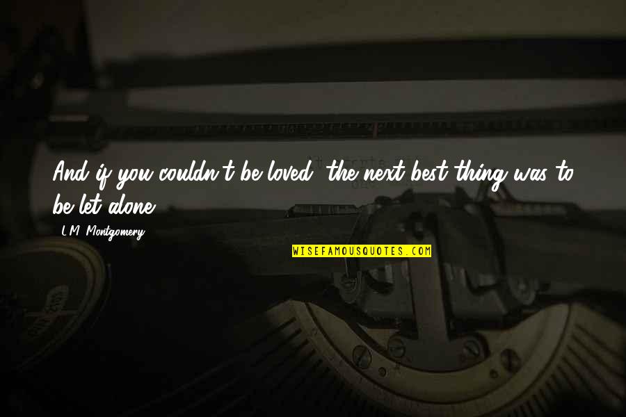 Alone Hill Quotes By L.M. Montgomery: And if you couldn't be loved, the next Alone Hill Quotes By L.M. Montgomery: And if you couldn't be loved, the next
