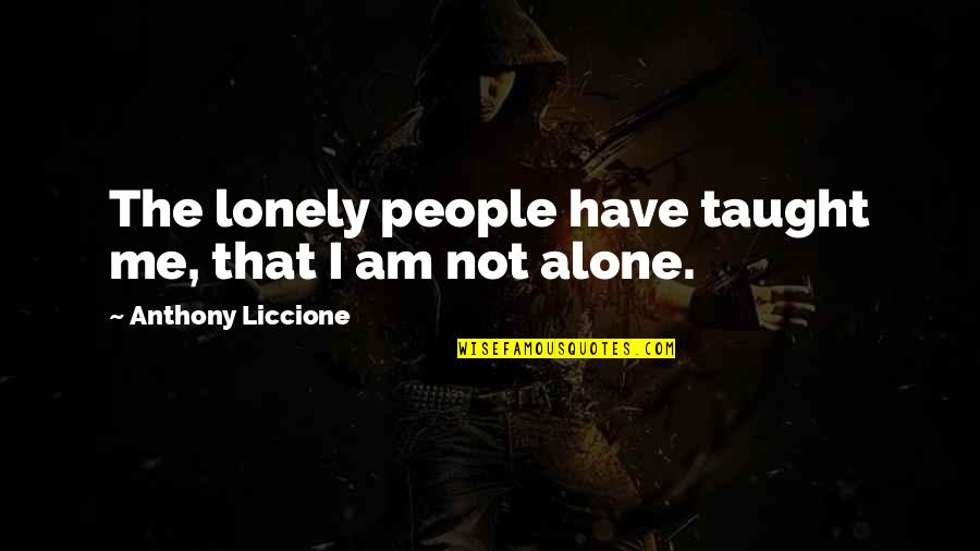 Alone In A Crowd Quotes By Anthony Liccione: The lonely people have taught me, that I
