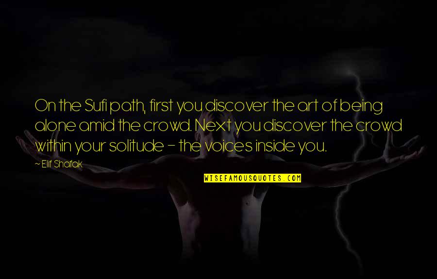 Alone In A Crowd Quotes By Elif Shafak: On the Sufi path, first you discover the