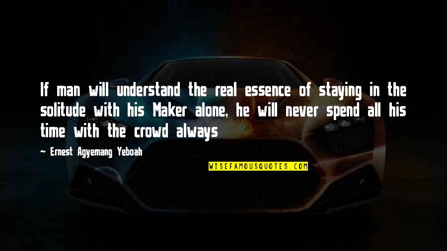 Alone In A Crowd Quotes By Ernest Agyemang Yeboah: If man will understand the real essence of