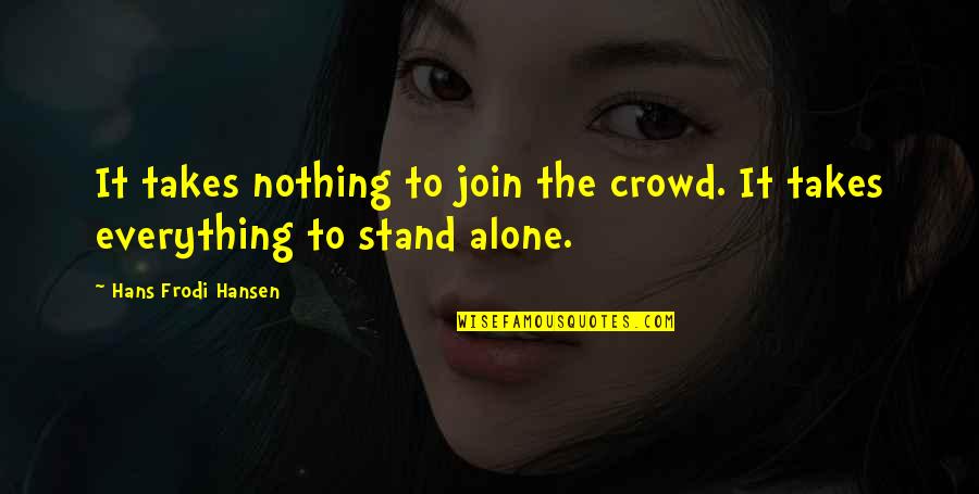 Alone In A Crowd Quotes By Hans Frodi Hansen: It takes nothing to join the crowd. It