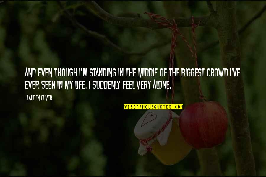 Alone In A Crowd Quotes By Lauren Oliver: And even though I'm standing in the middle