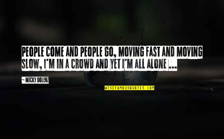 Alone In A Crowd Quotes By Micky Dolenz: People come and people go, moving fast and