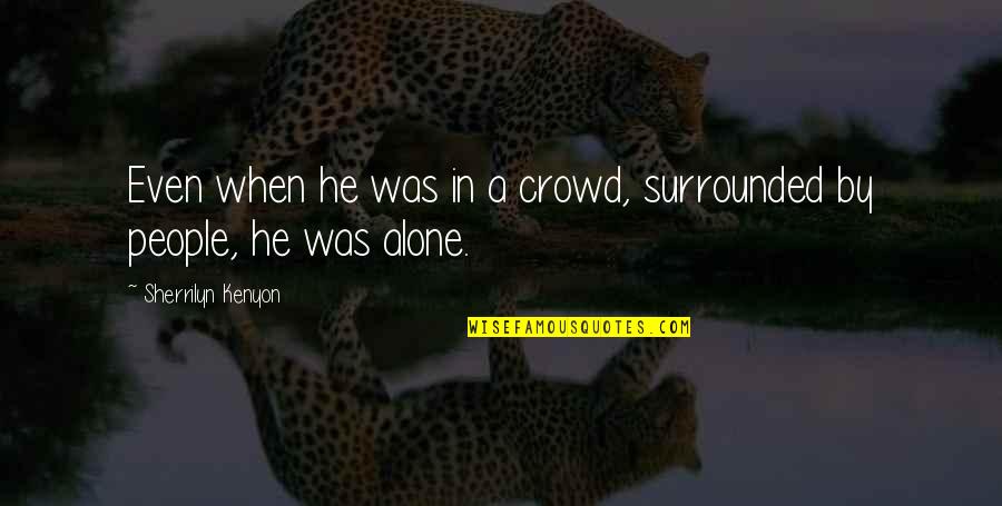 Alone In A Crowd Quotes By Sherrilyn Kenyon: Even when he was in a crowd, surrounded