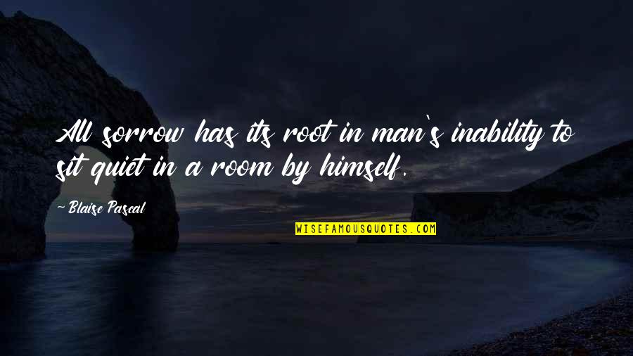 Alone In Bad Time Quotes By Blaise Pascal: All sorrow has its root in man's inability