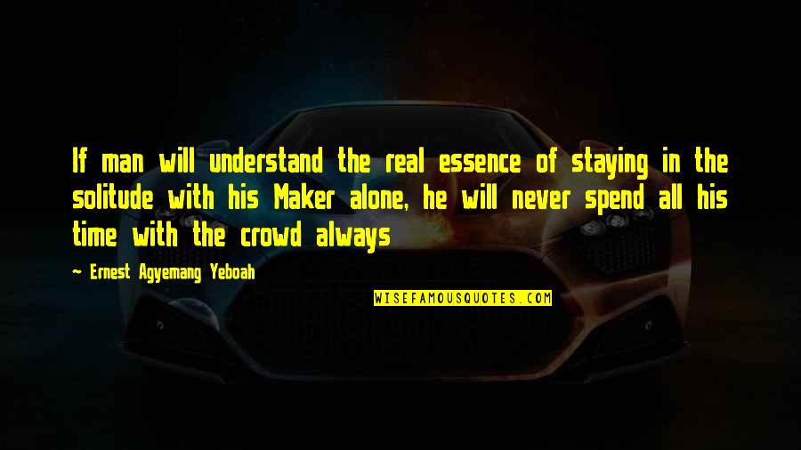 Alone In Crowd Quotes By Ernest Agyemang Yeboah: If man will understand the real essence of