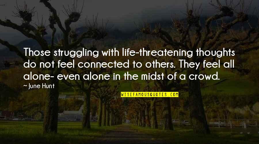 Alone In Crowd Quotes By June Hunt: Those struggling with life-threatening thoughts do not feel