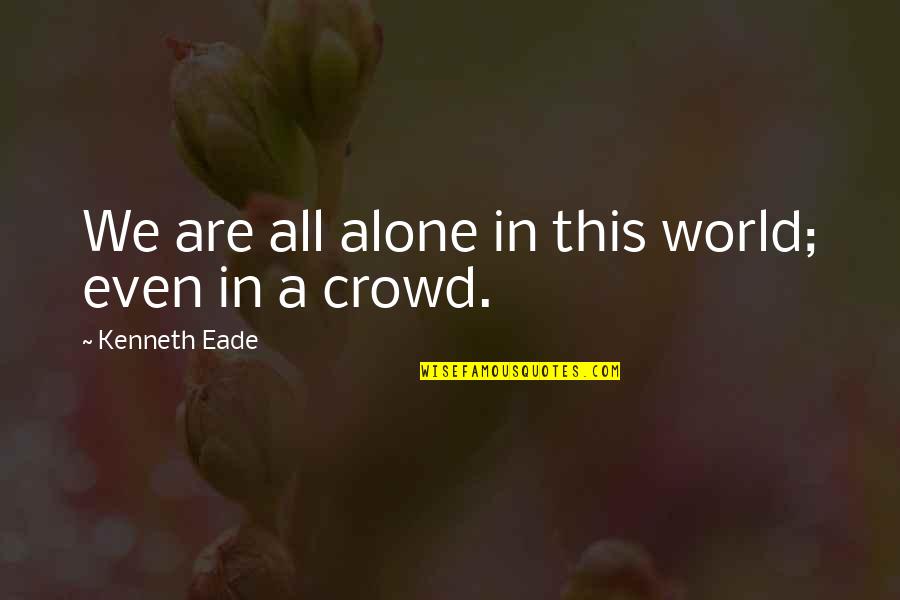 Alone In Crowd Quotes By Kenneth Eade: We are all alone in this world; even