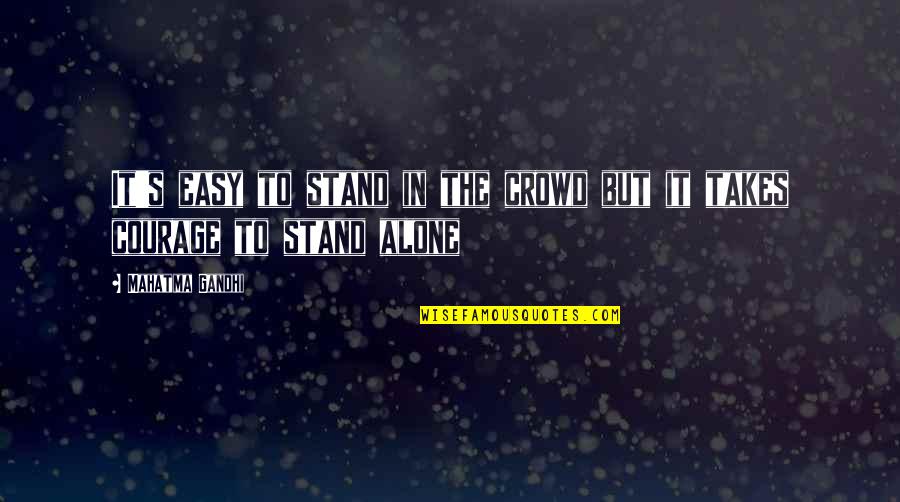 Alone In Crowd Quotes By Mahatma Gandhi: It's easy to stand in the crowd but