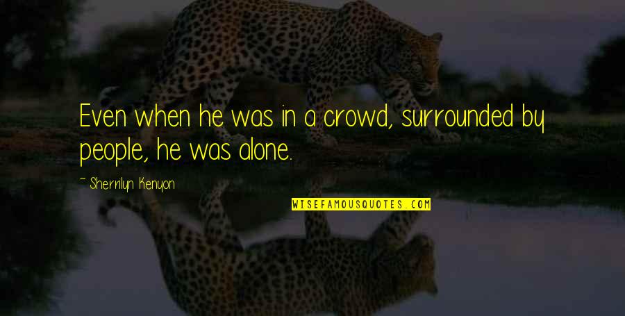 Alone In Crowd Quotes By Sherrilyn Kenyon: Even when he was in a crowd, surrounded