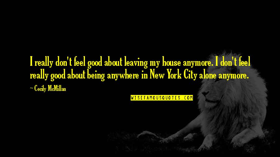 Alone In House Quotes By Cecily McMillan: I really don't feel good about leaving my