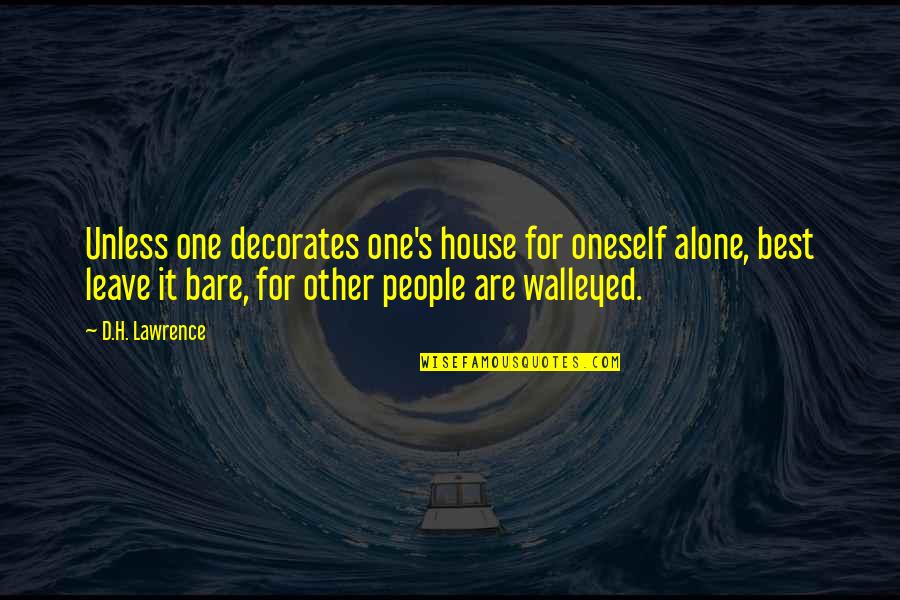 Alone In House Quotes By D.H. Lawrence: Unless one decorates one's house for oneself alone,