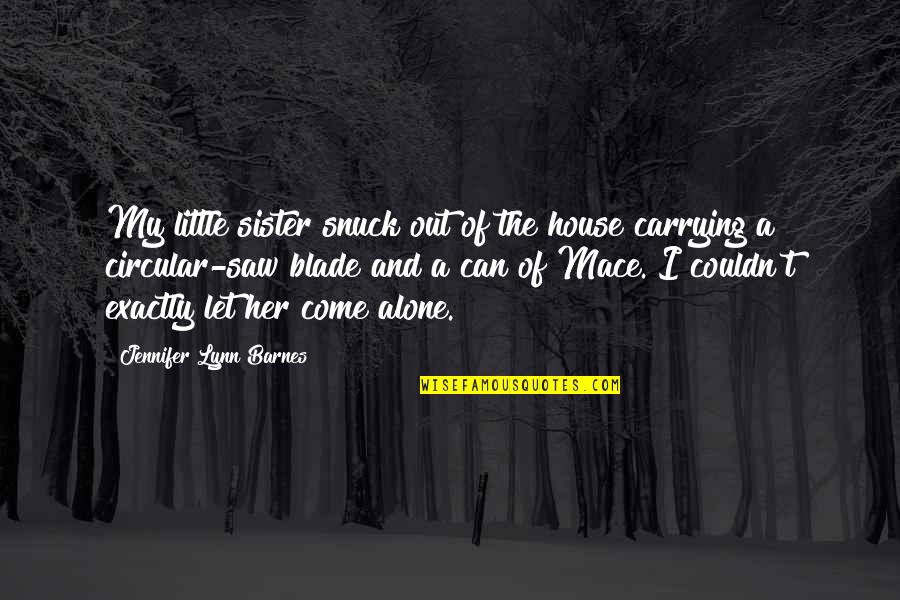 Alone In House Quotes By Jennifer Lynn Barnes: My little sister snuck out of the house