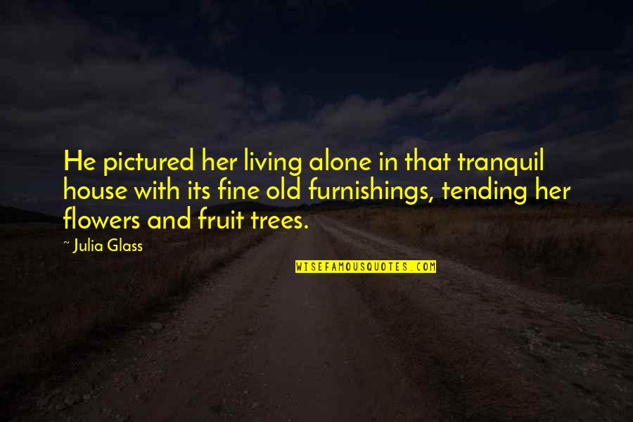 Alone In House Quotes By Julia Glass: He pictured her living alone in that tranquil