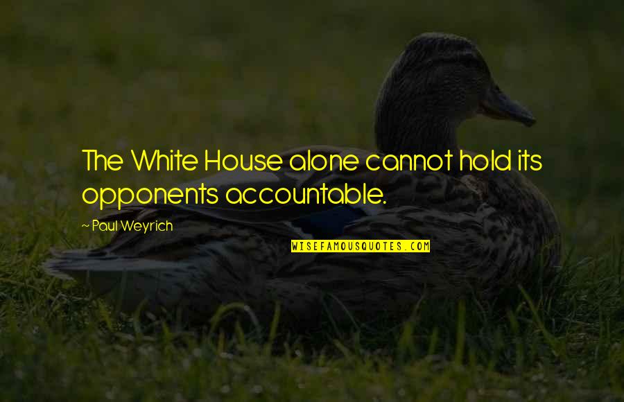 Alone In House Quotes By Paul Weyrich: The White House alone cannot hold its opponents