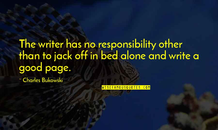 Alone In My Bed Quotes By Charles Bukowski: The writer has no responsibility other than to