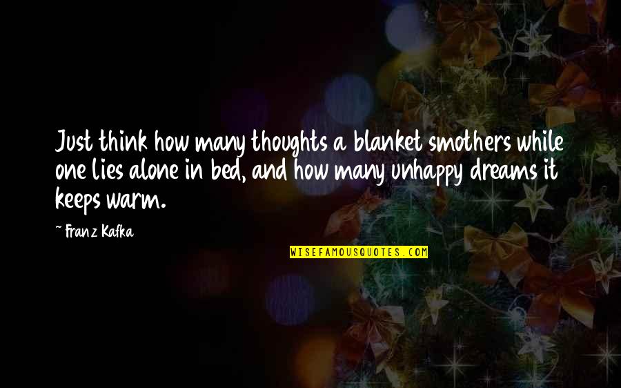 Alone In My Bed Quotes By Franz Kafka: Just think how many thoughts a blanket smothers