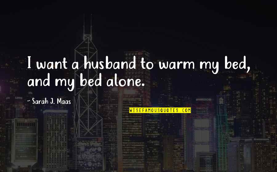 Alone In My Bed Quotes By Sarah J. Maas: I want a husband to warm my bed,