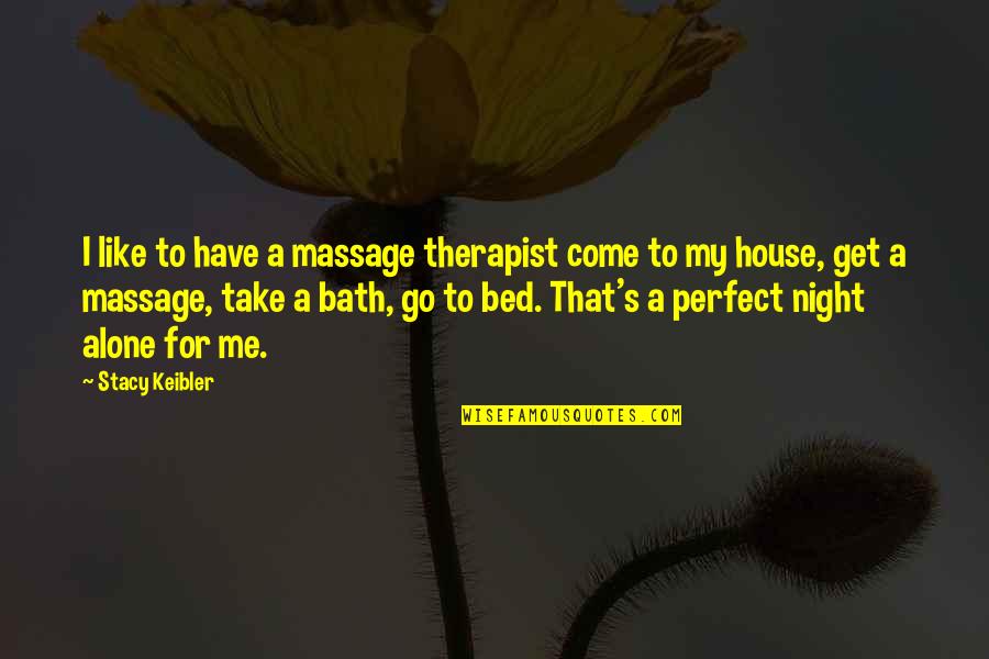 Alone In My Bed Quotes By Stacy Keibler: I like to have a massage therapist come