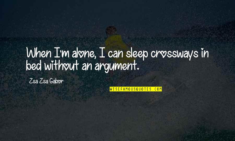 Alone In My Bed Quotes By Zsa Zsa Gabor: When I'm alone, I can sleep crossways in