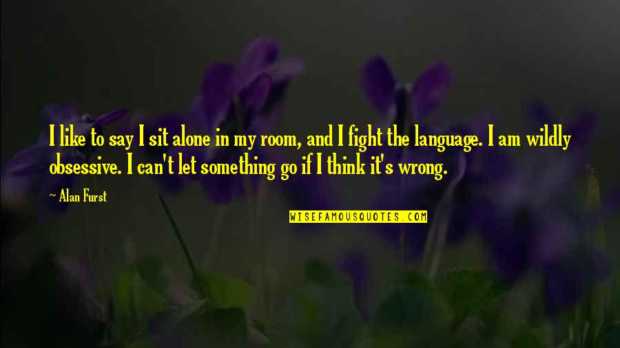 Alone In My Room Quotes By Alan Furst: I like to say I sit alone in