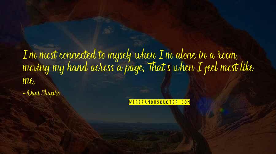 Alone In My Room Quotes By Dani Shapiro: I'm most connected to myself when I'm alone