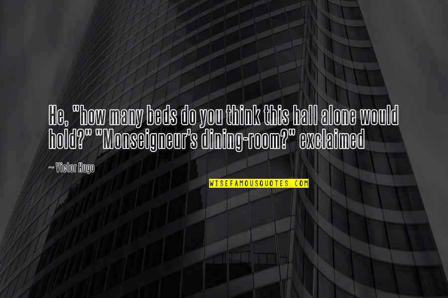 Alone In My Room Quotes By Victor Hugo: He, "how many beds do you think this