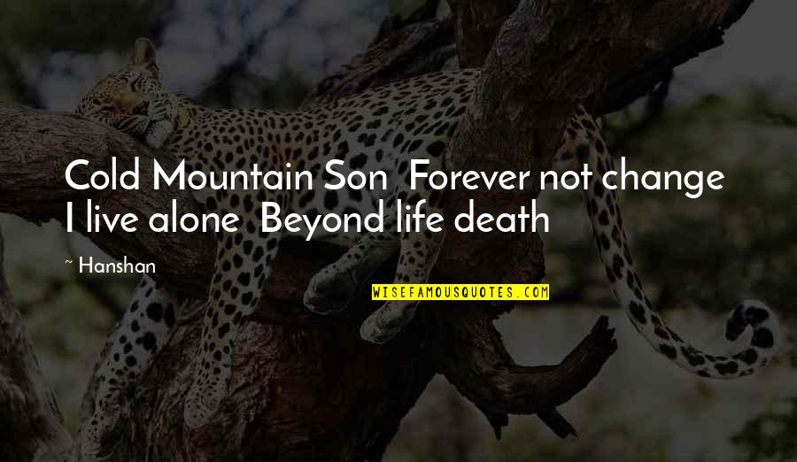 Alone In The Mountain Quotes By Hanshan: Cold Mountain Son Forever not change I live