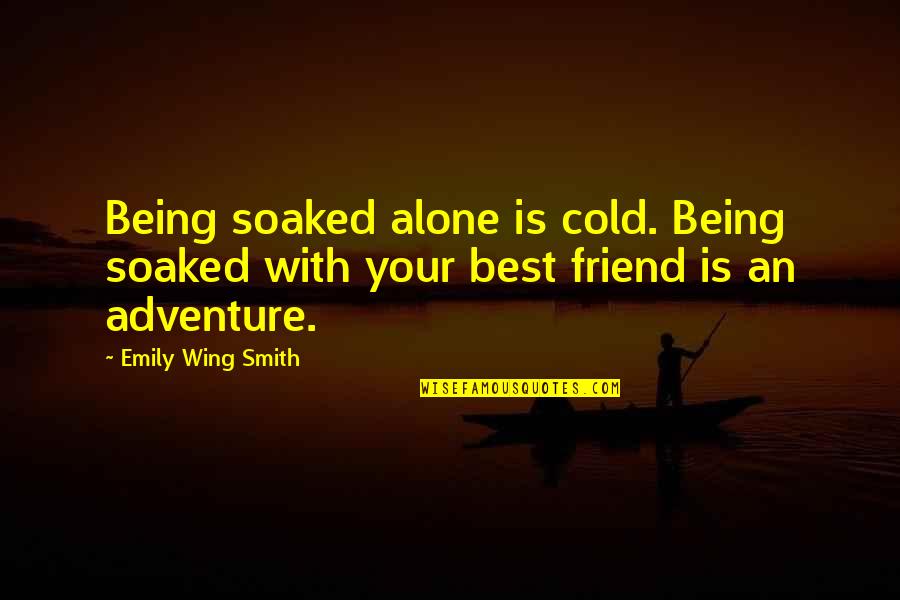 Alone In The Rain Quotes By Emily Wing Smith: Being soaked alone is cold. Being soaked with